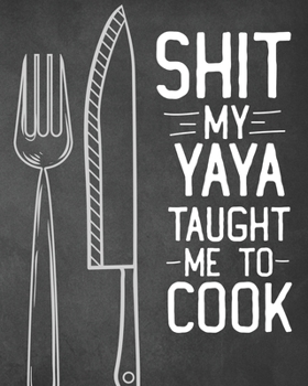 Paperback Shit My Yaya Taught Me To Cook: Personalized Blank Cookbook and Custom Recipe Journal to Write in Cute Gift for Women Mom Wife: Funny Keepsake Gag Gif Book