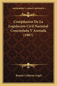 Compilacion De La Legislacion Civil Nacional Concordada Y Anotada (1907)