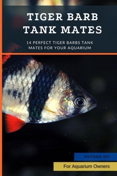 Paperback Tiger Barb Tank Mates: 14 Perfect Tiger Barbs Tank Mates For Your Aquarium Book