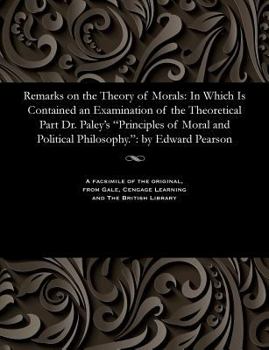 Paperback Remarks on the Theory of Morals: In Which Is Contained an Examination of the Theoretical Part Dr. Paley's Principles of Moral and Political Philosophy Book
