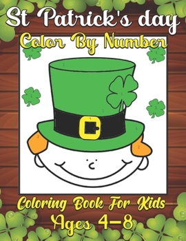 St. Patrick's Day Color by Number Coloring Book For Kids Ages 4-8: Coloring & Activity Book for Toddlers, Fun & Cute St. Patrick's day Coloring Pages for Kids