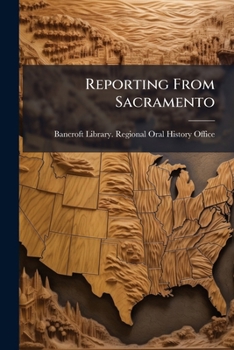 Reporting from Sacramento: oral history transcript; tape-recorded interview conducted in 1969, 1977, and 1979 by Amelia R. Fry, Gabrielle Morris and ... Library, University of California, Berkeley