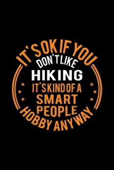 It's Okay If You Don't Like Hiking It's Kind Of A Smart People Hobby Anyway: Lined Journal, 120 Pages, 6x9 Sizes, Funny Hiking Notebook Gift For Hiker
