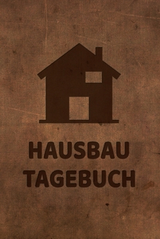 Hausbau Tagebuch : Tagebuch F�r Hausbau, Anbau, Umbau, Bau und Bauprojekt Oder Renovierung Einer Immobilie. Perfekt Als Geschenk Oder Geschenkidee F�r Alle Bauherren, Bauherrin Oder H