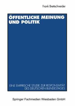 Offentliche Meinung Und Politik: Eine Empirische Studie Zur Responsivitat Des Deutschen Bundestages Zwischen 1949 Und 1990