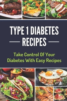 Paperback Type 1 Diabetes Recipes: Take Control Of Your Diabetes With Easy Recipes: Recipes Of Diabetes Food Book