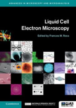 Liquid Cell Electron Microscopy - Book  of the Advances in Microscopy and Microanalysis