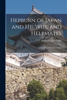 Paperback Hepburn of Japan and His Wife and Helpmates: a Life Story of Toil for Christ Book