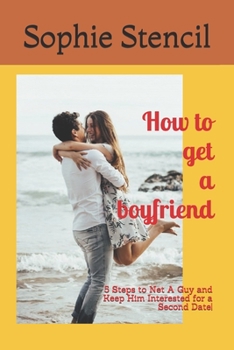 Paperback How to get a boyfriend: 5 Steps to Net A Guy and Keep Him Interested for a Second Date! Book
