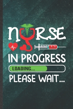 Paperback Nurse in Progress Loading Please Wait: Blank Nurse Appreciation Funny Lined Notebook/ Journal For Nursing School Student, Inspirational Saying Unique Book