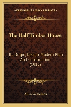 Paperback The Half Timber House: Its Origin, Design, Modern Plan And Construction (1912) Book