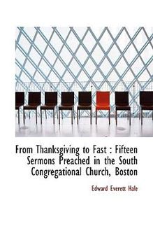 Paperback From Thanksgiving to Fast: Fifteen Sermons Preached in the South Congregational Church, Boston Book