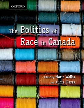 Paperback The Politics of Race in Canada: Readings in Historical Perspectives, Contemporary Realities, and Future Possibilities Book