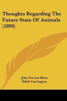 Paperback Thoughts Regarding The Future State Of Animals (1899) Book