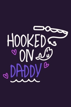 Hooked On Daddy: Blank Lined Notebook Journal: Father Son Daughter Daddy Dad Papa Stepdad Adopted Gift  6x9 | 110 Blank  Pages | Plain White Paper | Soft Cover Book