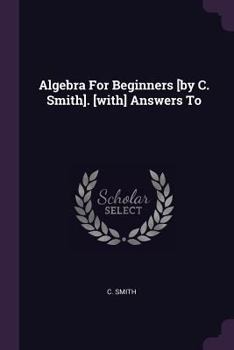 Paperback Algebra For Beginners [by C. Smith]. [with] Answers To Book