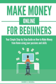 Paperback Make Money Online for Beginners: Your Simple Step-by-Step Guide on How to Make Money from Home using your passions and skills Book