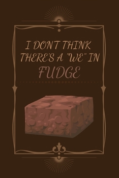 Paperback I Don't Think There's A "We" In Fudge.: Funny Chocolate Lover Small Lined Notebook for Kids, Men, Women, Adults 120 Pages 6" x 9" Book