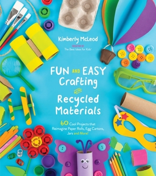 Paperback Fun and Easy Crafting with Recycled Materials: 60 Cool Projects That Reimagine Paper Rolls, Egg Cartons, Jars and More! Book