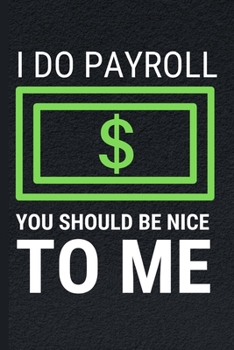 I Do Payroll You SHould Be Nice To Me: Funny Black Design Accountant Notebook Journal 6X9 Great Appreciation Gift Idea For Birthday or Christmas