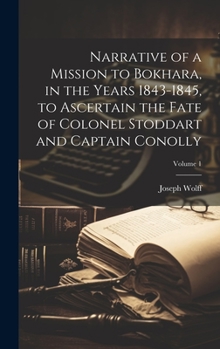 Hardcover Narrative of a Mission to Bokhara, in the Years 1843-1845, to Ascertain the Fate of Colonel Stoddart and Captain Conolly; Volume 1 Book