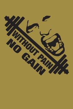 Without Pain No Gain: Fitness Journal. Format A5, 120 pages, fine light grey lined. Daily entries, notes and physical fitness journal. Notebook for your fitness and bodybuilding progress