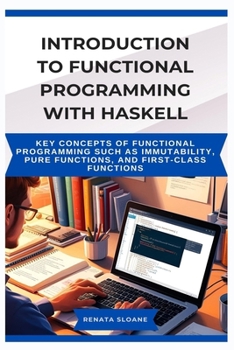 INTRODUCTION TO FUNCTIONAL PROGRAMMING WITH HASKELL: Key concepts of functional programming such as immutability, pure functions, and first-class functions