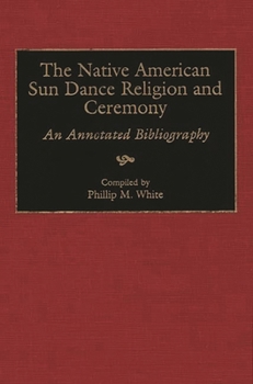 Hardcover The Native American Sun Dance Religion and Ceremony: An Annotated Bibliography Book