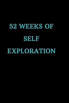 52 weeks of Self-Exploration – A Journal for Self-Discovery: A Journal for Self-Exploration