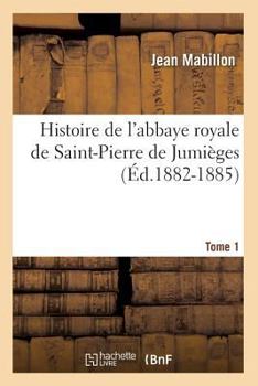 Paperback Histoire de l'abbaye royale de Saint-Pierre de Jumièges. Tome 1 (Éd.1882-1885) [French] Book