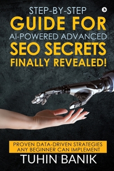 Paperback Step-By-Step Guide for AI-Powered Advanced SEO Secrets Finally Revealed!: Proven data-driven strategies any beginner can implement Book
