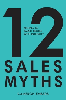 Paperback 12 Sales Myths: Selling To Smart People With Integrity Book