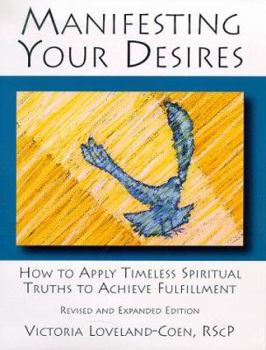 Paperback Manifesting Your Desires: How to Apply Timeless Spiritual Truths to Achieve Fulfillment Book