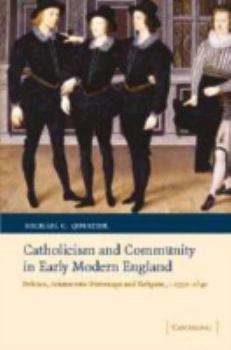 Catholicism and Community in Early Modern England: Politics, Aristocratic Patronage and Religion, c. 15501640 - Book  of the Cambridge Studies in Early Modern British History
