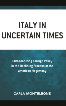Paperback Italy in Uncertain Times: Europeanizing Foreign Policy in the Declining Process of the American Hegemony Book