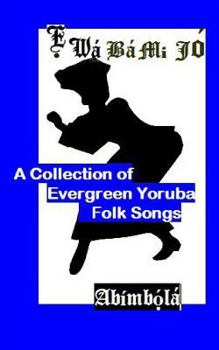 Paperback E Wa Ba Mi Jo: A Collection of Evergreen Yoruba Folk Songs That Cut Across All Available Social Strata: Carefully Translated to Engli [Yoruba] Book