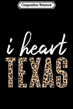 Composition Notebook: I Heart Texas Leopard Print T-shrit Cute State Pride  Journal/Notebook Blank Lined Ruled 6x9 100 Pages