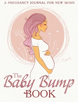 The Baby Bump Book: Pregnancy Journal for New Moms - Pregnancy Planner Notebook and Organizer Book  - Baby Shower Gift for New Mother