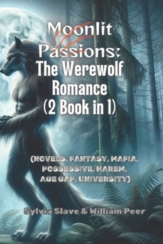 Moonlit Passions: The Werewolf Romance (2 Book in 1): (NOVELS, FANTASY, MAFIA, POSSESSIVE, HAREM, AGE GAP, UNIVERSITY) (Italian Edition)