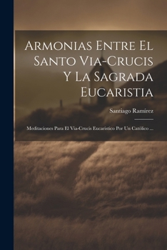 Paperback Armonias Entre El Santo Via-Crucis Y La Sagrada Eucaristia: Meditaciones Para El Via-Crucis Eucaristico Por Un Católico ... [Spanish] Book