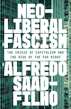 Neoliberal Fascism: The Crisis of Capitalism and the Rise of the Far Right