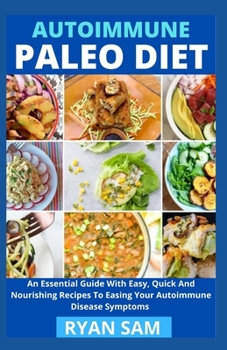 Paperback AutoImmune Paleo Diet: An Essential Guide With Easy, Quick And Nourishing Recipes To Easing Your Autoimmune Disease Symptoms Book