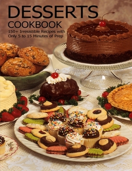 Paperback Desserts Cookbook: 150+ Irresistible Recipes with Only 5 to 15 Minutes of Prep Book