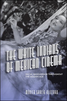 Paperback The White Indians of Mexican Cinema: Racial Masquerade throughout the Golden Age Book