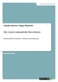 Paperback Die vierte industrielle Revolution: Bereitschaft der Deutsch - Schweizer Bevölkerung [German] Book