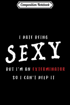 Paperback Composition Notebook: I Hate Being Sexy But I'm An Exterminator Funny Journal/Notebook Blank Lined Ruled 6x9 100 Pages Book