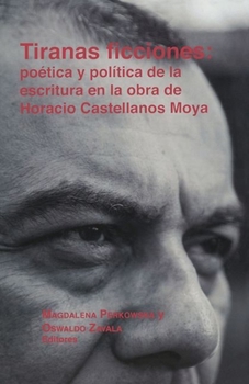 Paperback Tiranas Ficciones: Poética Y Política de la Escritura En La Obra de Horacio Castellanos Moya Book