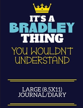 Paperback It's A Bradley Thing You Wouldn't Understand Large (8.5x11) Journal/Diary: A cute book to write in for any book lovers, doodle writers and budding aut Book