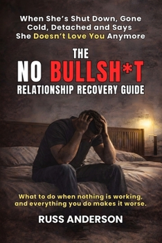 No Bullsh*t Relationship Recovery guide: What to do when she's gone cold, avoids you, says she doesn't love you anymore and everything you do makes it worse.