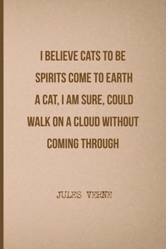 I Believe Cats To Be Spirits Come To Earth. A Cat, I Am Sure, Could Walk On A Cloud Without Coming Through: All Purpose 6x9 Blank Lined Notebook Journal Way Better Than A Card Trendy Unique Gift Brown